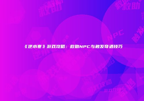 《逆水寒》游戏攻略：救助NPC与触发奇遇技巧