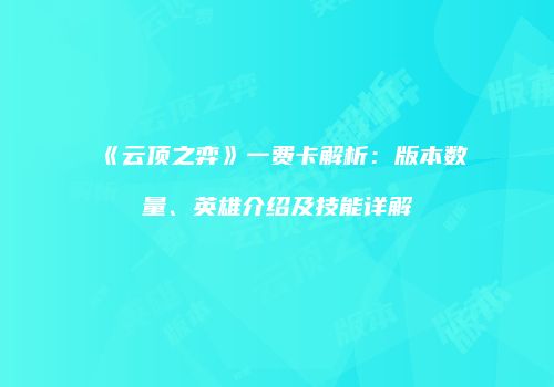 《云顶之弈》一费卡解析：版本数量、英雄介绍及技能详解