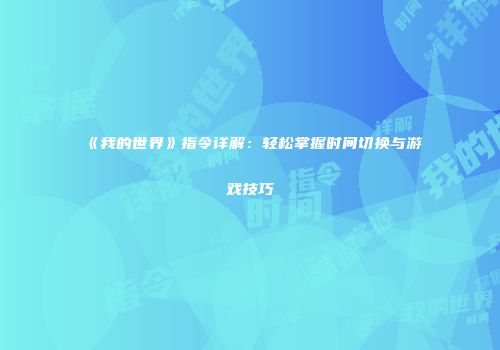 《我的世界》指令详解：轻松掌握时间切换与游戏技巧