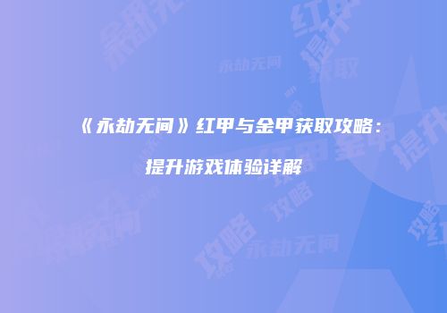 《永劫无间》红甲与金甲获取攻略：提升游戏体验详解