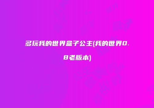 多玩我的世界盒子公主(我的世界0.8老版本)