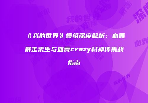 《我的世界》模组深度解析：血舞暴走求生与血舞crazy弑神传挑战指南