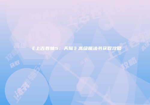 《上古卷轴5：天际》高级魔法书获取攻略