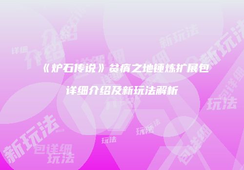 《炉石传说》贫瘠之地锤炼扩展包详细介绍及新玩法解析