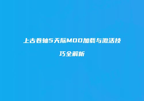 上古卷轴5天际MOD加载与激活技巧全解析