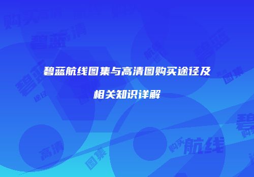 碧蓝航线图集与高清图购买途径及相关知识详解