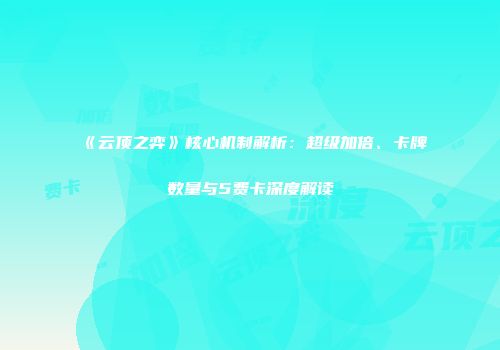 《云顶之弈》核心机制解析：超级加倍、卡牌数量与5费卡深度解读