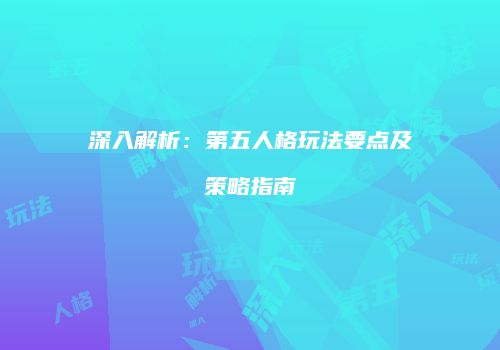 深入解析：第五人格玩法要点及策略指南