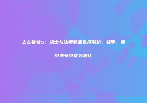 上古卷轴5：战士与法师装备选择解析：轻甲、重甲与布甲优劣对比
