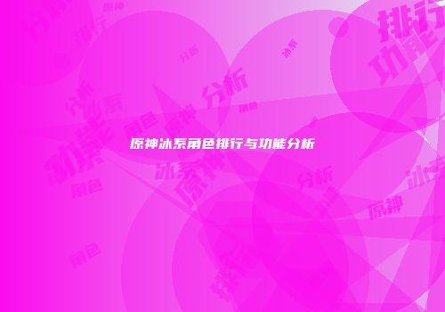 原神冰系角色排行与功能分析