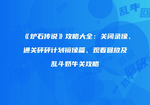 《炉石传说》攻略大全：关闭录像、通关砰砰计划镜像篇、观看回放及乱斗奶牛关攻略