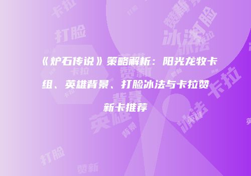 《炉石传说》策略解析：阳光龙牧卡组、英雄背景、打脸冰法与卡拉赞新卡推荐