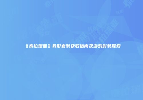 《泰拉瑞亚》异形套装获取指南及游戏时装探索