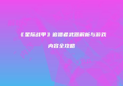 《星际战甲》追猎者武器解析与游戏内容全攻略