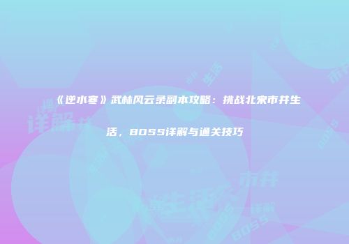 《逆水寒》武林风云录副本攻略：挑战北宋市井生活，BOSS详解与通关技巧