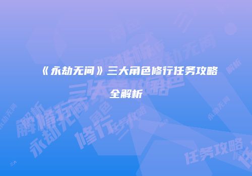 《永劫无间》三大角色修行任务攻略全解析