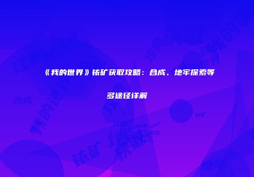 《我的世界》铱矿获取攻略：合成、地牢探索等多途径详解
