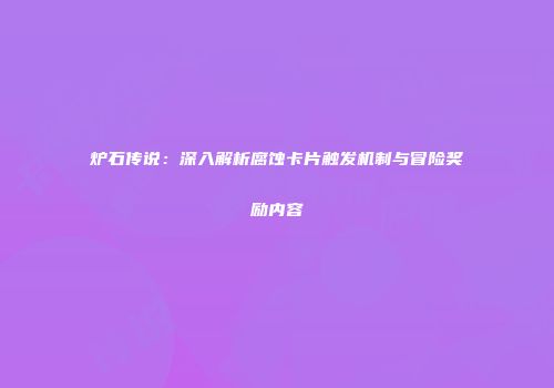 炉石传说：深入解析腐蚀卡片触发机制与冒险奖励内容