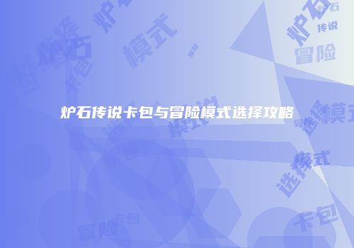 炉石传说卡包与冒险模式选择攻略