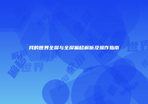 我的世界全屏与全屏偏移解析及操作指南