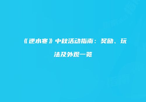 《逆水寒》中秋活动指南：奖励、玩法及外观一览