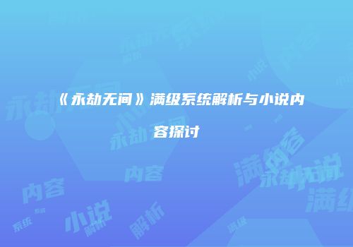 《永劫无间》满级系统解析与小说内容探讨