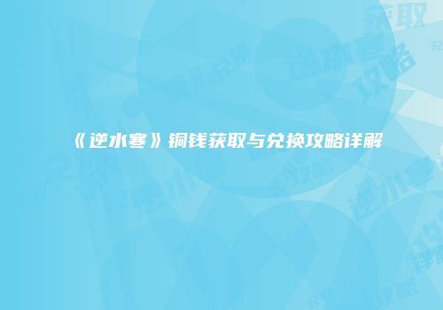 《逆水寒》铜钱获取与兑换攻略详解