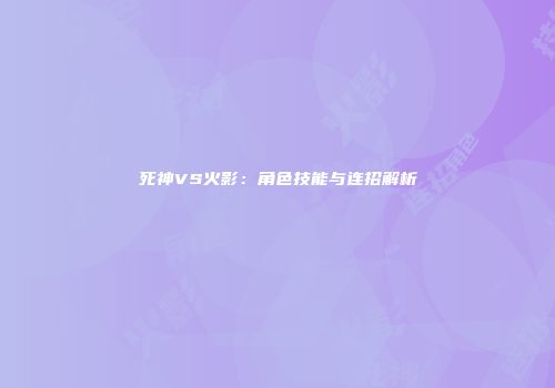 死神VS火影：角色技能与连招解析