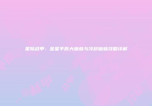 星际战甲：金星平原大蜘蛛与冷却蜘蛛攻略详解