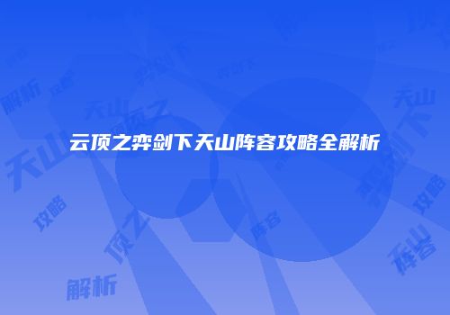 云顶之弈剑下天山阵容攻略全解析