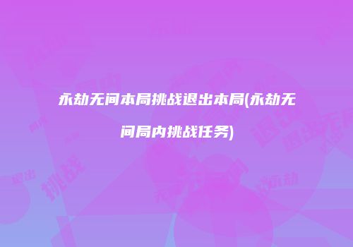 永劫无间本局挑战退出本局(永劫无间局内挑战任务)