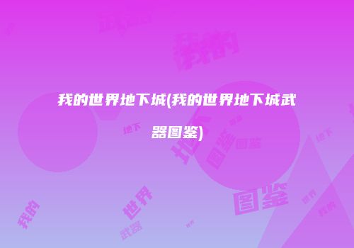 我的世界地下城(我的世界地下城武器图鉴)