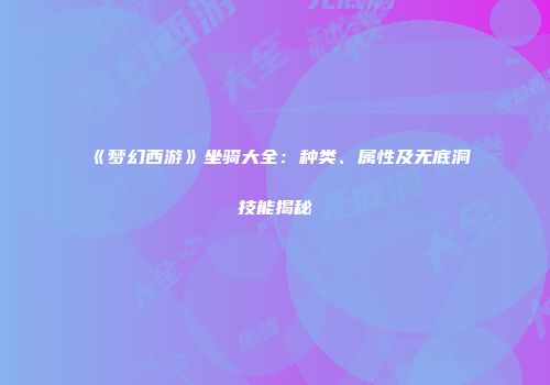《梦幻西游》坐骑大全：种类、属性及无底洞技能揭秘