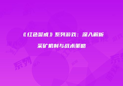 《红色警戒》系列游戏：深入解析采矿机制与战术策略
