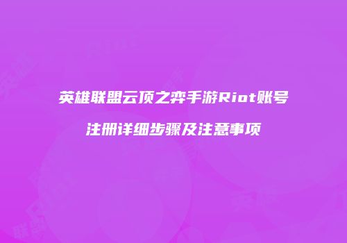 英雄联盟云顶之弈手游Riot账号注册详细步骤及注意事项
