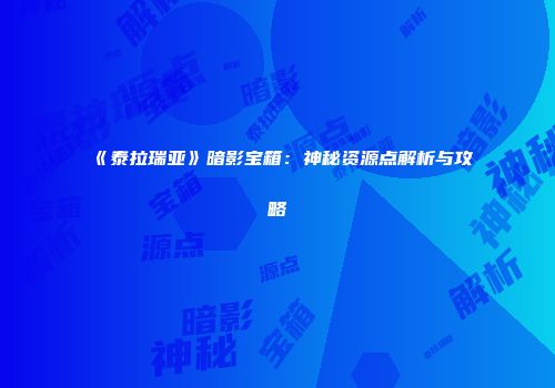 《泰拉瑞亚》暗影宝箱：神秘资源点解析与攻略