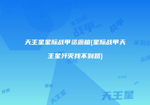 天王星星际战甲资源箱(星际战甲天王星歼灭找不到路)