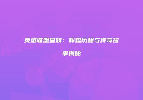 英雄联盟皇族：辉煌历程与传奇故事揭秘