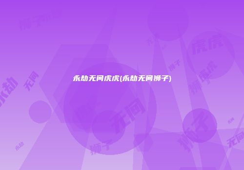 永劫无间虎虎(永劫无间狮子)
