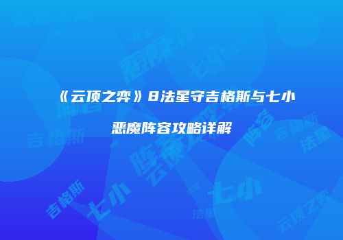 《云顶之弈》8法星守吉格斯与七小恶魔阵容攻略详解
