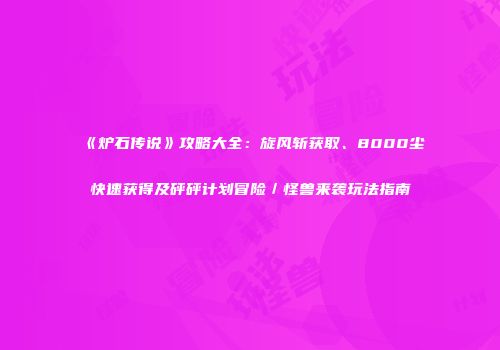 《炉石传说》攻略大全：旋风斩获取、8000尘快速获得及砰砰计划冒险／怪兽来袭玩法指南