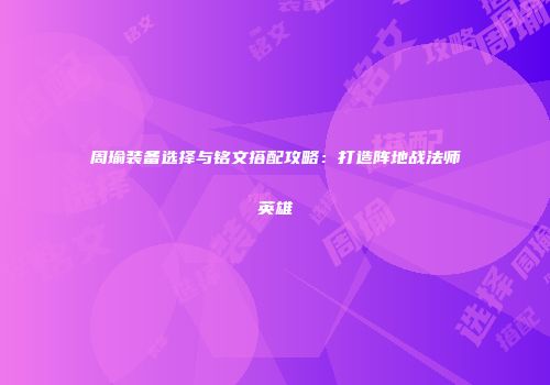 周瑜装备选择与铭文搭配攻略：打造阵地战法师英雄