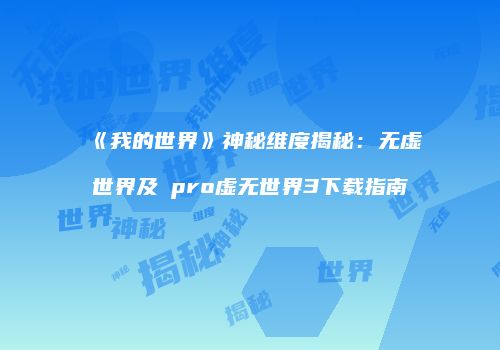 《我的世界》神秘维度揭秘：无虚世界及澪pro虚无世界3下载指南