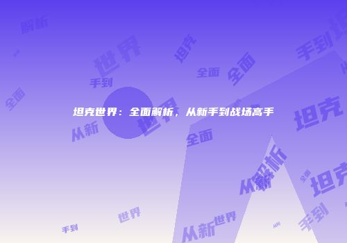 坦克世界：全面解析，从新手到战场高手