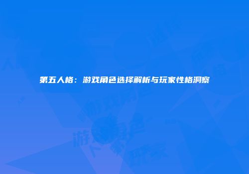 第五人格：游戏角色选择解析与玩家性格洞察