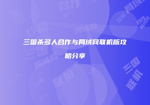 三国杀多人合作与局域网联机版攻略分享