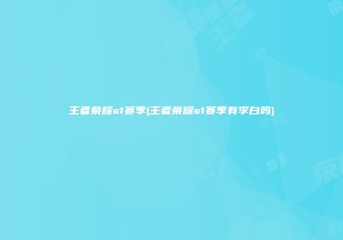 王者荣耀s1赛季(王者荣耀s1赛季有李白吗)