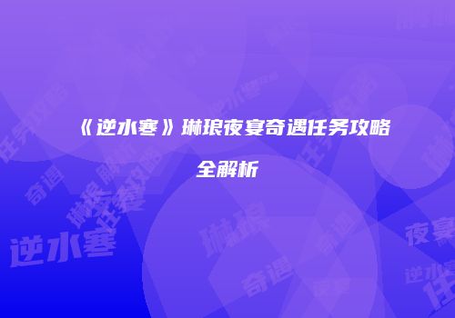 《逆水寒》琳琅夜宴奇遇任务攻略全解析
