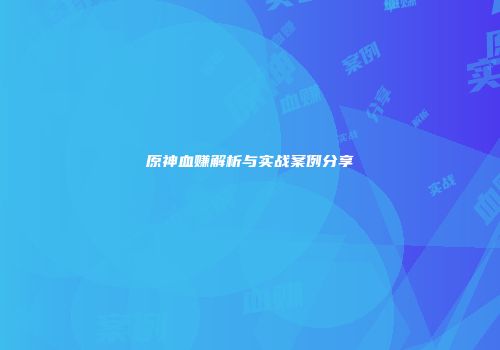 原神血赚解析与实战案例分享