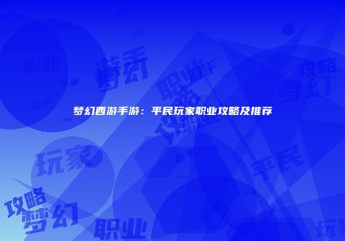 梦幻西游手游：平民玩家职业攻略及推荐